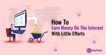 How To Earn Money On The Internet With Little Efforts