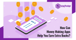 How Can Money Making Apps Help You Earn Extra Bucks?