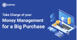 Take Charge of your Money Management for a Big Purchase