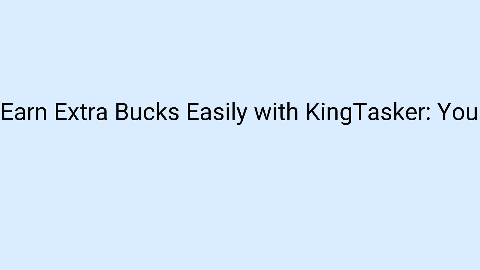 Earn Extra Bucks Easily with KingTasker: Your Go-To App for Paid Tasks