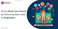 How to Boost Your Income by Performing Daily Tasks on KingTasker?